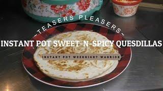 TEASERS PLEASERS SWEET N SPICY QUESDILLAS INSTANT POT WEEKNIGHT WARRIOR