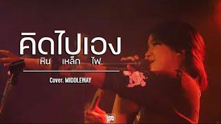 คิดไปเอง  หิน เหล็ก ไฟ  MIDDLEWAY COVER @HH_CAFE