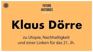 Klaus Dörre zu Utopie Nachhaltigkeit und einer Linken für das 21. Jh.  S03E17 Future Histories