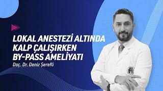 Lokal Anestezi Altında Kalp Çalışırken By-Pass Ameliyatı  Doç. Dr. Deniz Şerefli