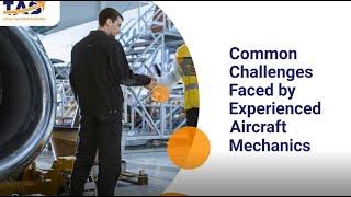 Common Challenges Faced by Experienced Aircraft Mechanics