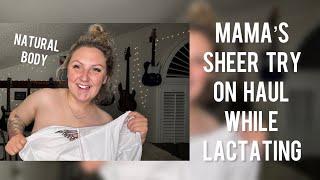 Mama’s Sheer Try On Haul While Lactating Natural Body