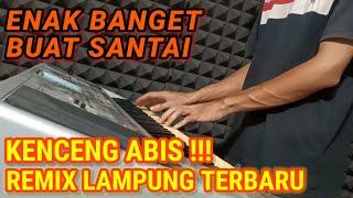 REMIX LAMPUNG ENAK BANGET BUAT SANTAI  KENCENG ABIS 