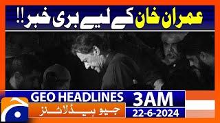 Bad News for Imran Khan Geo News Headlines at 3 AM  22 June 2024