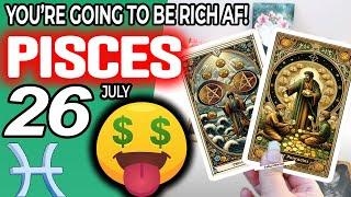Pisces  YOU’RE GOING TO BE RICH AF  horoscope for today JULY  26 2024  #Pisces tarot JULY  26