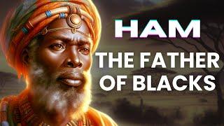 ORIGINS HAM  THE FATHER OF THE AFRICAN PEOPLE