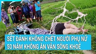 Sét đánh không chết người phụ nữ bỗng trở nên khác thường 50 năm không ăn vẫn sống khoẻ