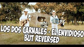 Los Dos Carnales - El Envidioso but REVERSED
