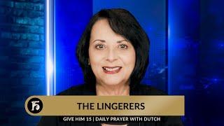 The Lingerers  Give Him 15  Daily Prayer with Dutch  March 12 2024