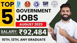 TOP 5 GOVERNMENT JOB VACANCY in August 2023  Salary ₹92484  Any Graduate12th Freshers