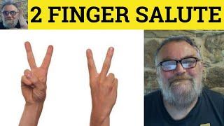  Two Finger Salute Meaning -Two Fingers To You Examples - Two Finger Sign - 2 Fingers Example