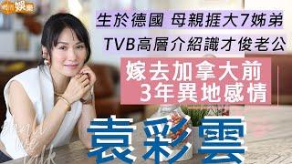 #袁彩雲 嫁去加拿大15年 心思思想復出拍劇  TVB高層介紹識飲食才俊老公  女兒幫助適應移民生活  生於德國 感激母親捱大7姊弟  明周Shall We Talk