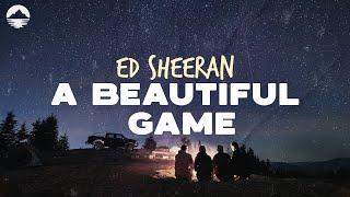 Ed Sheeran - A Beautiful Game  Lyrics