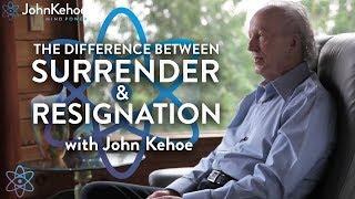 John Kehoe The difference between surrender and resignation. Connect with subconscious