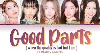 LE SSERAFIM 르세라핌  Good Parts when the quality is bad but I am  Lyrics ColorCodedENGHANROM가사