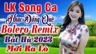 LK Song Ca Nhạc Đồng Quê BOLERO REMIX Bất Hủ 2023 - Tốp 20 Bài Nhạc Sống Thôn Quê Hay Nhất Mới Ra Lò