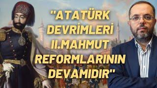 Atatürk Devrimleri II.Mahmut Reformlarının Devamıdır