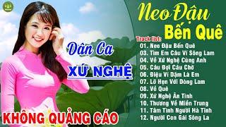 NEO ĐẬU BẾN QUÊ VỀ XỨ NGHỆ CÙNG ANH LK Dân Ca Xứ Nghệ Hay Nhất Vừa Ra Lò NGHE SAY ĐẮM LÒNG NGƯỜI