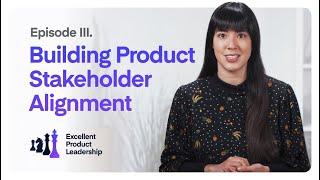 Building Alignment with Cross-Functional Product Stakeholders  Excellent Product Leadership