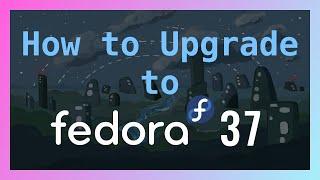 How to easily Upgrade to Fedora 37