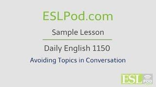 ESLPod.coms Free English Lessons Daily English 1150 - Avoiding Topics in Conversation