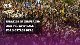Thousands of Israelis demonstrate in Tel Aviv and Jerusalem calling for a hostage deal
