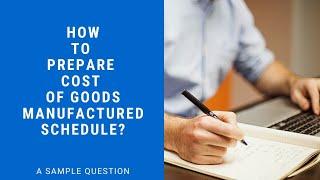 HOW TO PREPARE COST OF GOODS MANUFACTURED SCHEDULE?