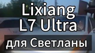 Lixiang L7 Ultra для Светланы прибыл в Москву