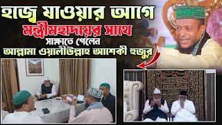 হজ্বে যাওয়ার আগে মন্ত্রীমহাদয়ের সাথে সাক্ষাতে গেলেন আল্লামা আশেকী হুজুর ।