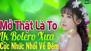 Mở Thật Là To LK Nhạc Trữ Tình. Bolero cả xóm cùng phê# liên khúc nhạc vàng xưa Không Puảng Cáo.