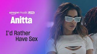 Anitta - Id Rather Have Sex Amazon Music Live