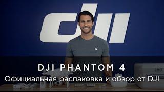 DJI Phantom 4 - официальный обзор и распаковка