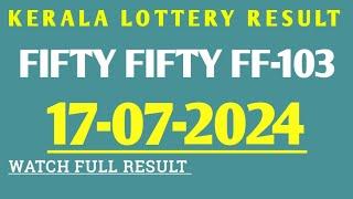 17 JULY 2024 FIFTY FIFTY FF-103 KERALA LOTTERY RESULT