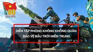 Trực tiếp Diễn tập phòng không không quân bảo vệ bầu trời miền Trung  VTV24