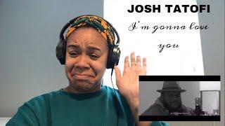 Josh Tatofi - I’m gonna love you  REACTION