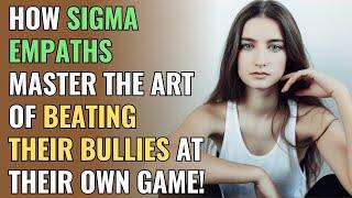 How Sigma Empaths Master the Art of Beating Their Bullies at Their Own Game  NPD  Healing