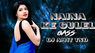 NAINA KE GULEL  नैना के गुलेल  BASS BOOSTED  DJ AMIT TND  CG DJ SONG