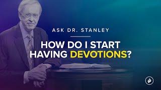 How do I start having devotions? - Ask Dr. Stanley