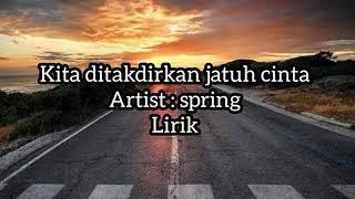 spring - KAU DAN AKU SUDAH DI TAKDIR KAN BERTEMU- kita ditakdirkan jatuh cinta lirik