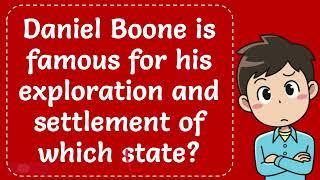 Daniel Boone is famous for his exploration and settlement of which state? The Correct Answer