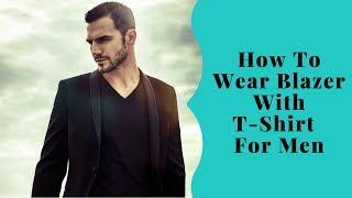 How To Wear Blazer With T-Shirt  For Men