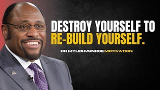 DR. MYLES MUNROE - DESTROY YOURSELF TO BUILD YOURSELF - IMPACTFUL MOTIVATION SPEECH