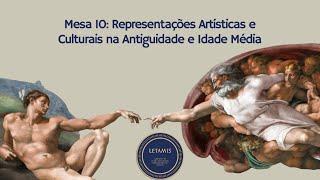 Mesa 10 Representações Artísticas e Culturais na Antiguidade e Idade Média