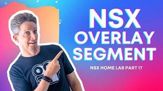 How to Create and Use an NSX Overlay Segment  NSX Home Lab Part 17