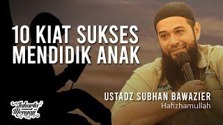 10 Kiat Sukses Mendidik Anak - Ustadz Subhan Bawazier