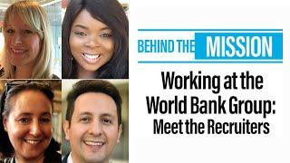 Behind the Mission Meet the Recruiters of the World Bank Group - Tips on Navigating Careers