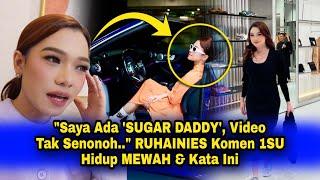 Saya Ada SUGAR DADDY Video TAK SENONOH.. Ruhainies Komen Isu HIDUP MEWAH & Kata Ini Pula..