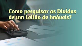 Como pesquisar as DÍVIDAS em um Leilão de Imóveis?