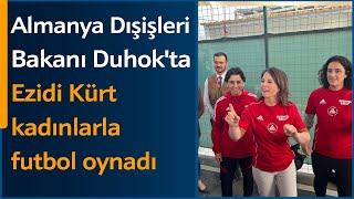 Almanya Dışişleri Bakanı Annalena Baerbock Duhokta Ezidi Kürt kadınlarla  futbol oynadı