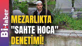 Mezarlıkta Sahte Hoca Denetimi  BiHaber